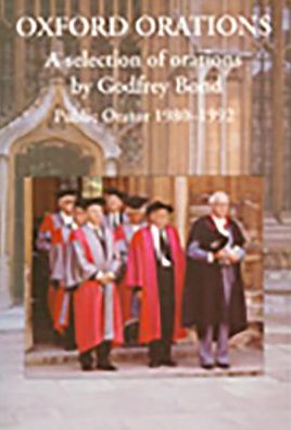 Oxford Orations: A selection of orations by Godfrey Bond, Public Orator 1980-1992