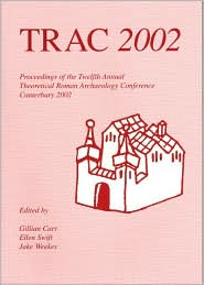 TRAC 2002: Proceedings of the Twelfth Annual Theoretical Roman Archaeology Conference, Kent 2002