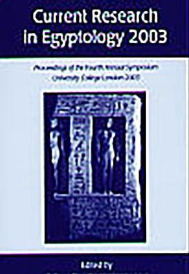 Current Research in Egyptology 2003: Proceedings of the Fourth Annual Symposium