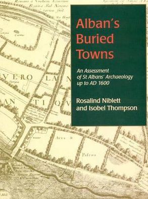 Alban's Buried Town: An Assessment of St. Albans' Archaeology up to Ad 1600