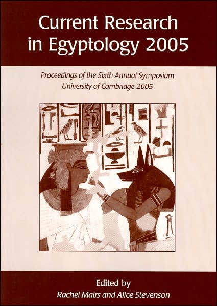 Current Research in Egyptology 2005: Proceedings of the Sixth Annual Symposium