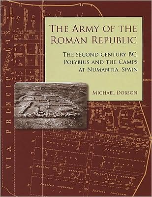The Army of the Roman Republic: The Second Century BC, Polybius and the Camps at Numantia, Spain