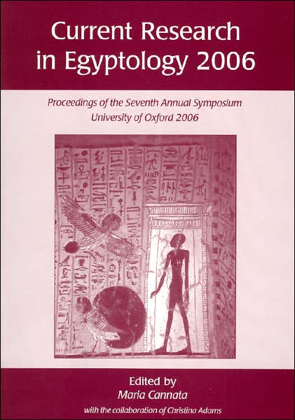 Current Research in Egyptology 2006: Proceedings of the Seventh Annual Symposium