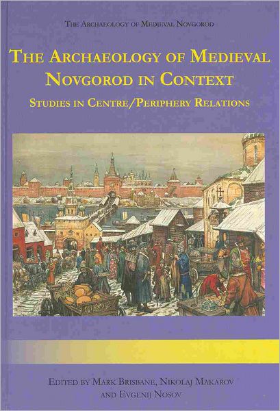 The Archaeology of Medieval Novgorod in Context: A Study of Centre/Periphery Relations