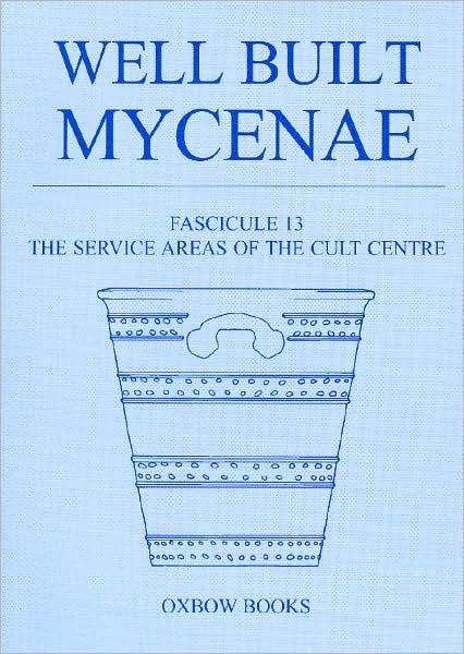 Well Built Mycenae, Fascicule 13: The Service Areas of the Cult Centre
