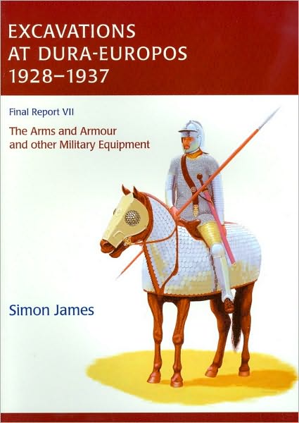 The Excavations at Dura-Europos conducted by Yale University and the French Academy of Inscriptions and Letters 1928 to 1937. Final Report VII: The Arms and Armour and other Military Equipment