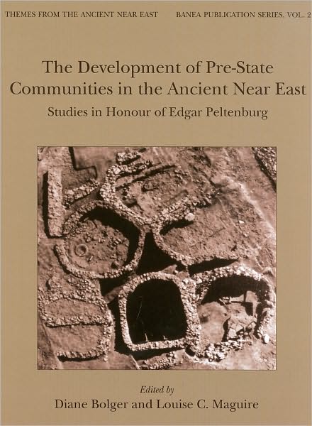 The Development of Pre-State Communities in the Ancient Near East: Studies in Honour of Edgar Peltenburg