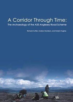 A Corridor Through Time: the archaeology of the A55 Anglesey Road Scheme