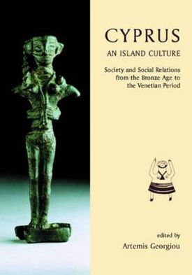 Cyprus: An island culture*: Society and Social Relations from the Bronze Age to the Venetian Period