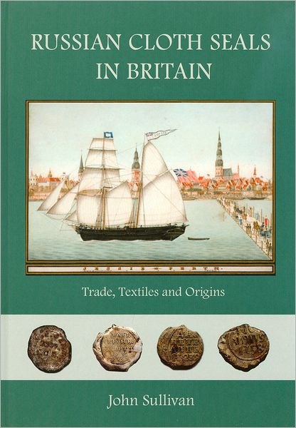 Russian Cloth Seals in Britain: A Guide to Identification, Usage and Anglo-Russian Trade in the 18th and 19th Centuries