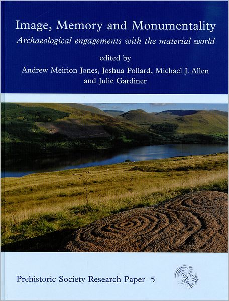 Image, Memory and Monumentality: Archaeological Engagements with the Material World