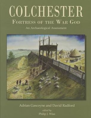 Colchester, Fortress of the War God: an Archaeological Assessment