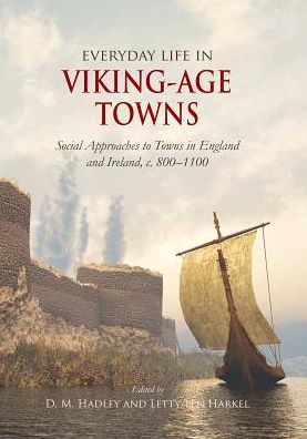 Everyday Life in Viking-Age Towns: Social Approaches to Towns in England and Ireland, c. 800-1100
