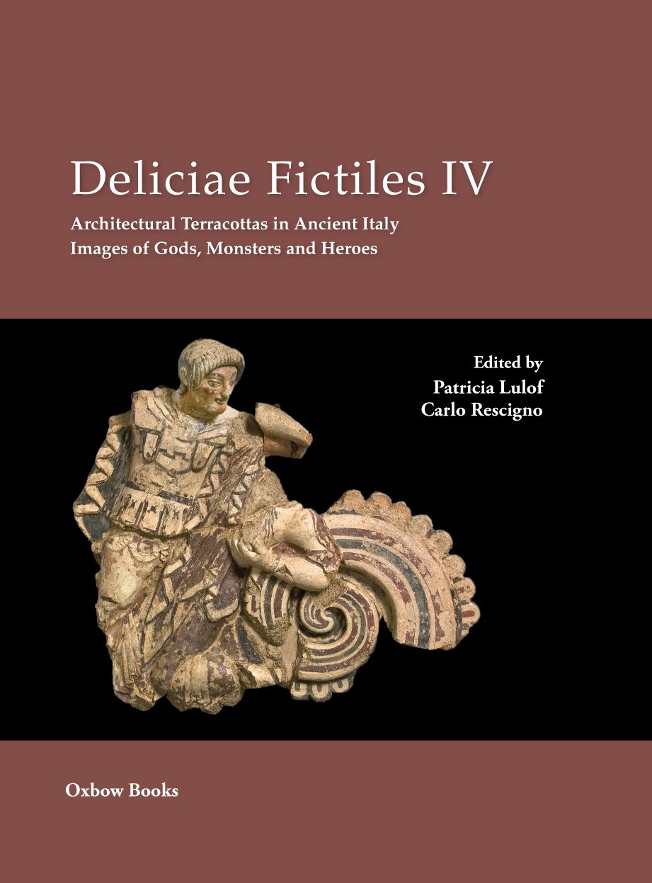 Deliciae Fictiles IV: Architectural Terracottas in Ancient Italy. Images of Gods, Monsters and Heroes