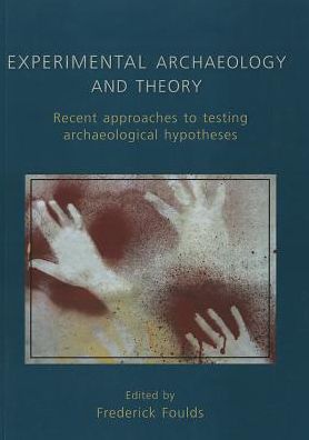 Experimental Archaeology and Theory: Recent Approaches to Archaeological Hypotheses