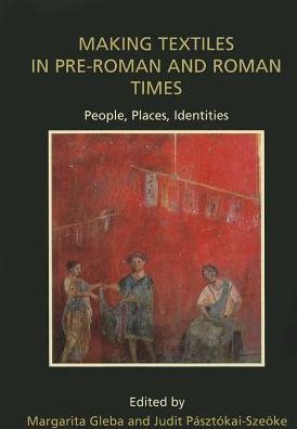 Making Textiles in pre-Roman and Roman Times: People, Places, Identities