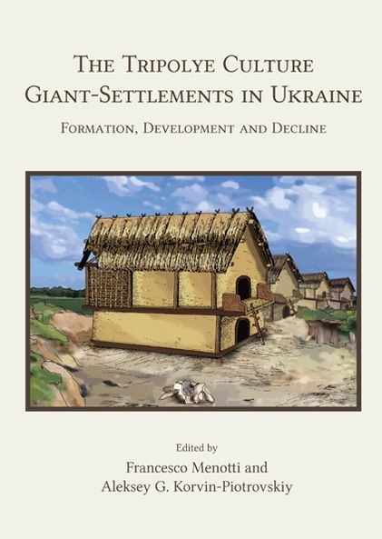 The Tripolye Culture Giant-Settlements in Ukraine: Formation, development and decline