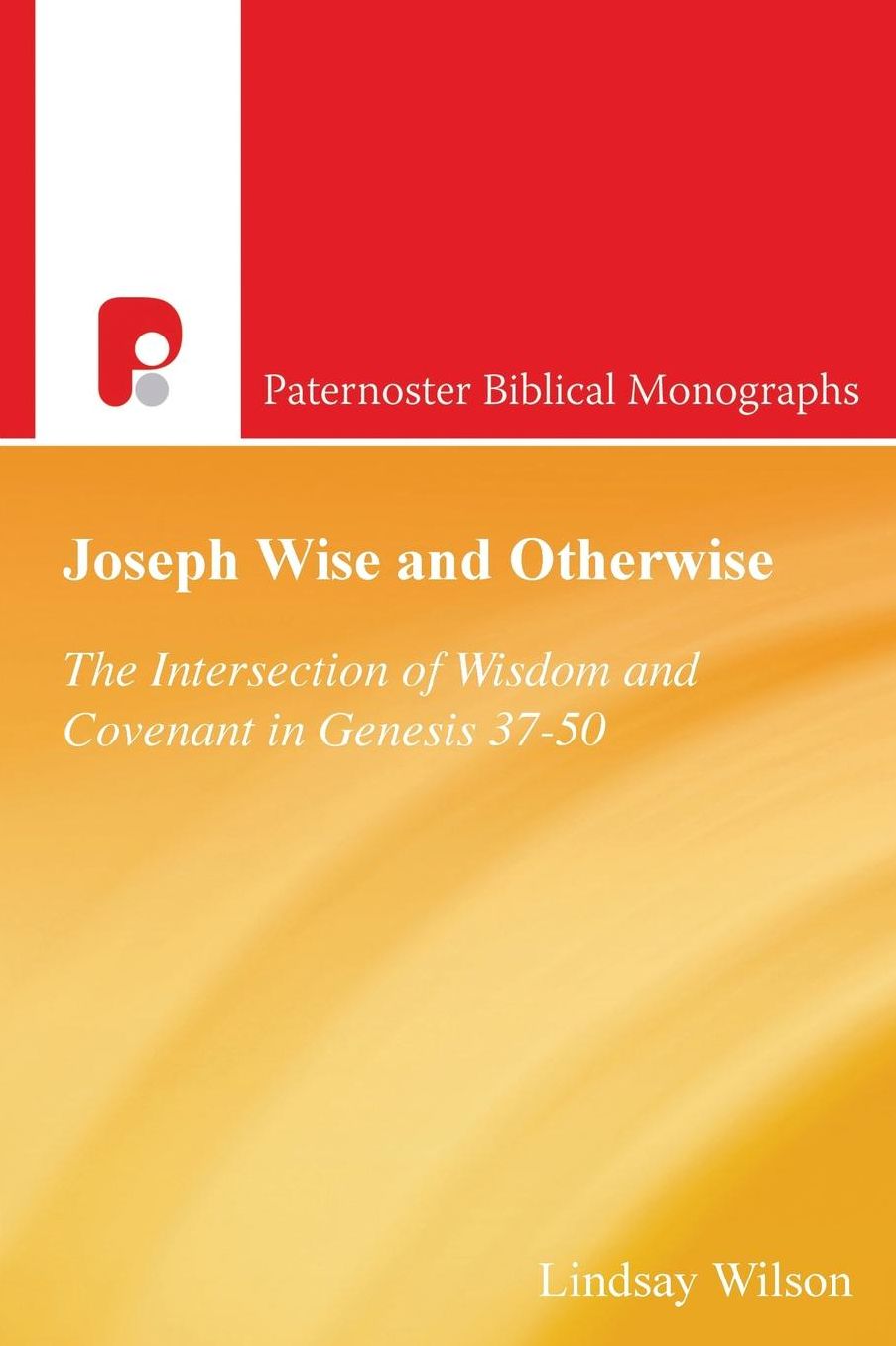 Joseph Wise and Otherwise: The Intersection of Covenant and Wisdom in Genesis 37-50