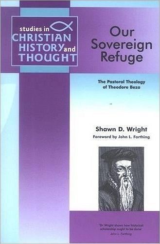 Our Sovereign Refuge: Pastoral Theology of Beza