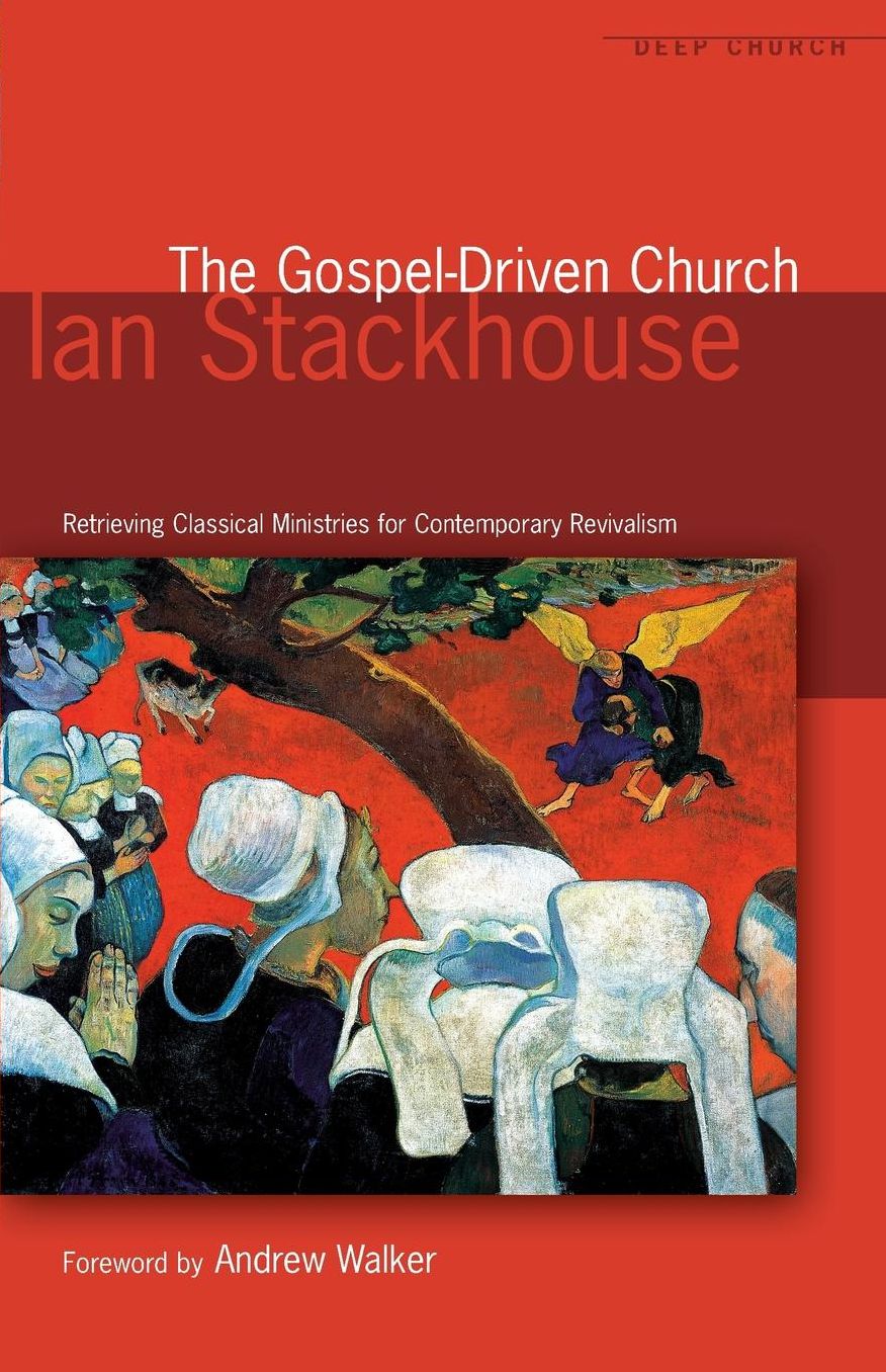 The Gospel-Driven Church: Retrieving Classical Ministries for Contemporary Revivalism