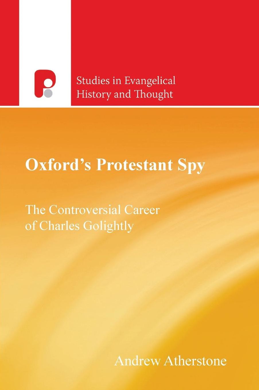 Oxford's Protestant Spy: The Controversial Career of Charles Golightly