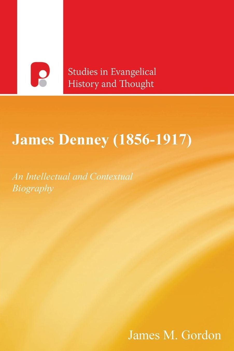James Denney (1856-1917): An Intellectual and Contextual Biography
