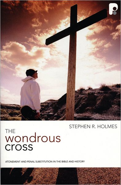 Wondrous Cross, the: Atonement and Penal Substitution in the Bible and History