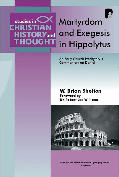 Martyrdom and Exegesis in Hippolytus: An Early Church Presbyter's Commentary on Daniel