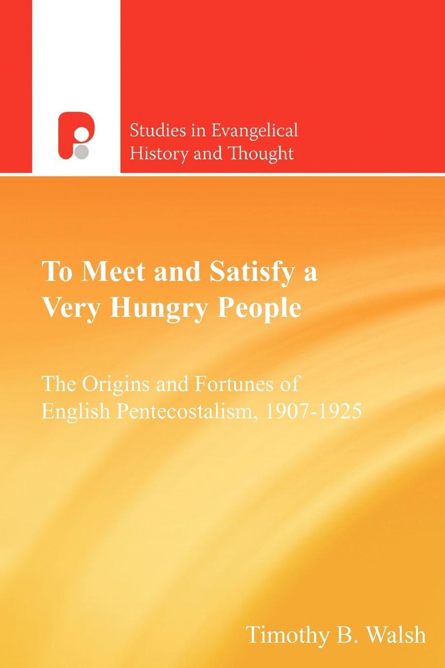 OTo Meet and Satisfy a Very Hungry PeopleO: The Origins and Fortunes of English Pentecostalism
