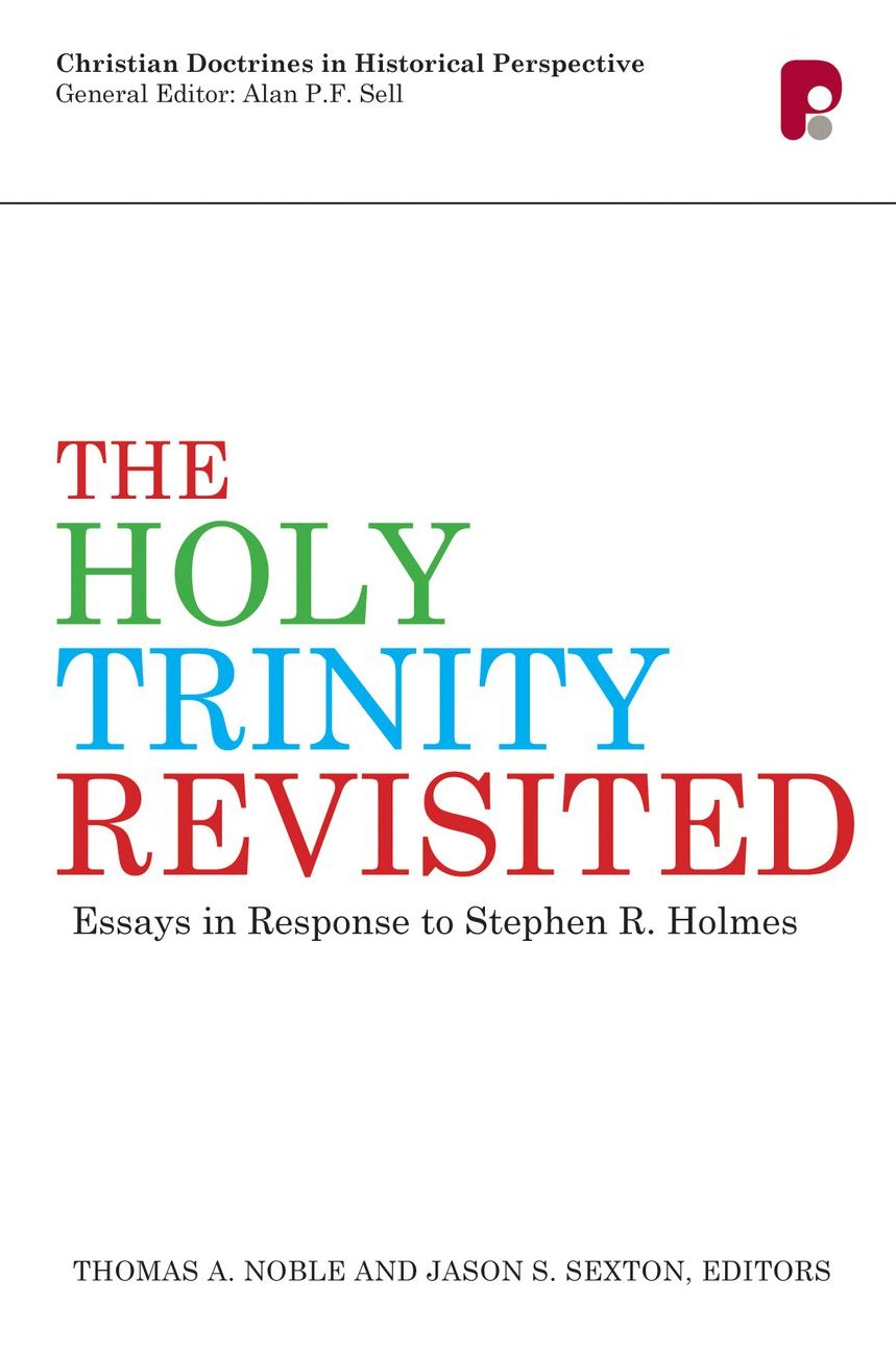 The Holy Trinity Revisited: Essays in Response to Stephen Holmes