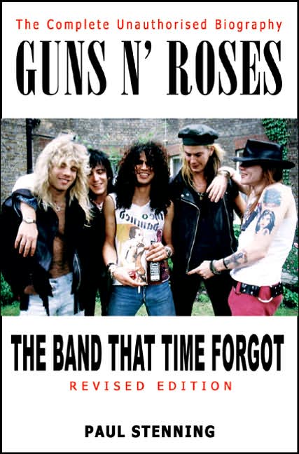 Guns N' Roses: The Band That Time Forgot: The Complete Unauthorised Biography