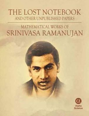 Lost Notebook and Other Unpublished Papers : Mathematical Works of Srinivasa Ramanujan