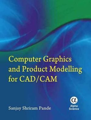 Computer Graphics and Product Modelling for CAD/ CAM