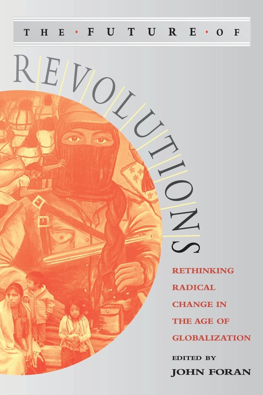 The Future of Revolutions: Rethinking Radical Change in the Age of Globalization