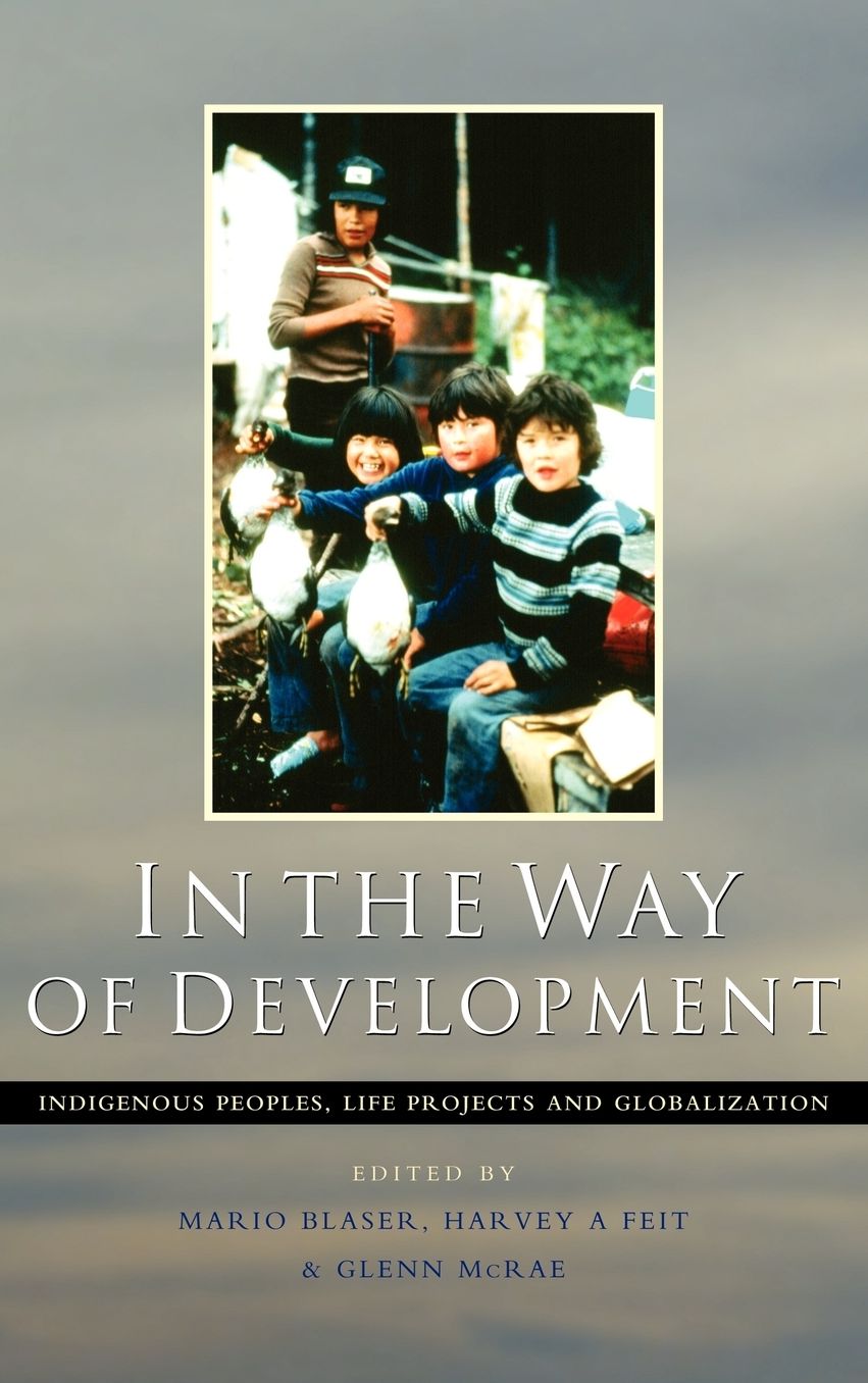 In the Way of Development: Indigenous Peoples, Life Projects and Globalization