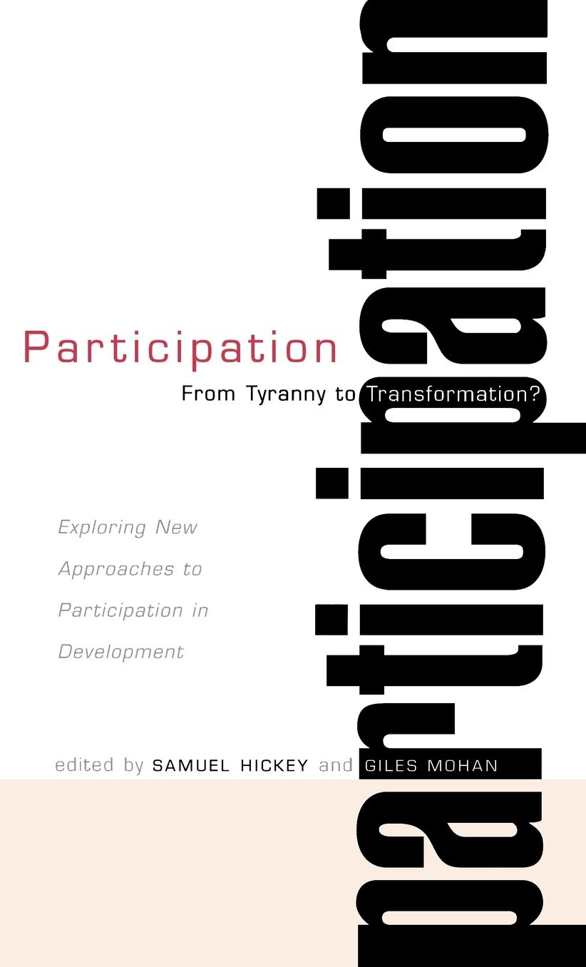 Participation-From Tyranny to Transformation?: Exploring New Approaches to Participation in Development