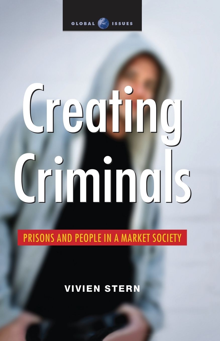 Creating Criminals: Prisons and People in a Market Society (Global Issues Series)