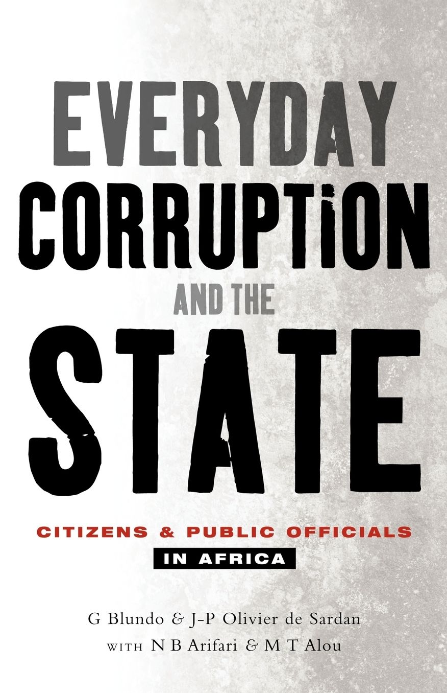 Everyday Corruption and the State: Citizens and Public Officials in Africa