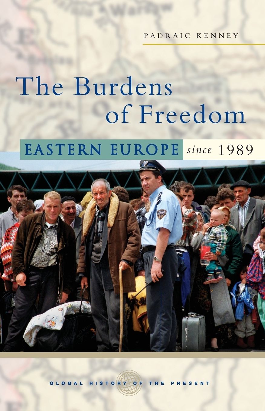 Burdens of Freedom: Eastern Europe Since 1989 (Global History of the Present Series)