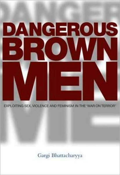 Dangerous Brown Men: Exploiting Sex, Violence and Feminism in the 'War on the Terror'