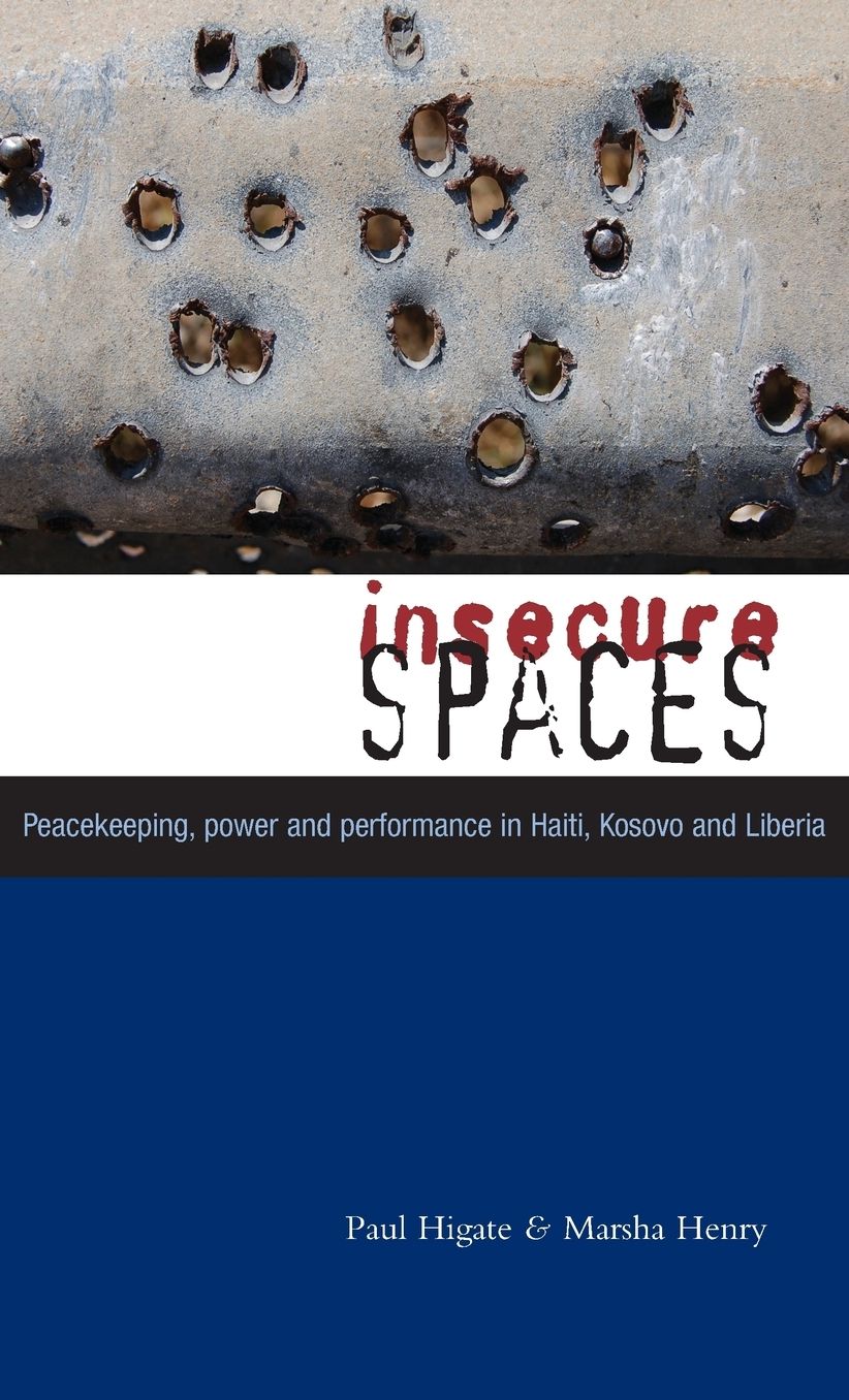 Insecure Spaces: Peacekeeping in Liberia, Kosovo and Haiti