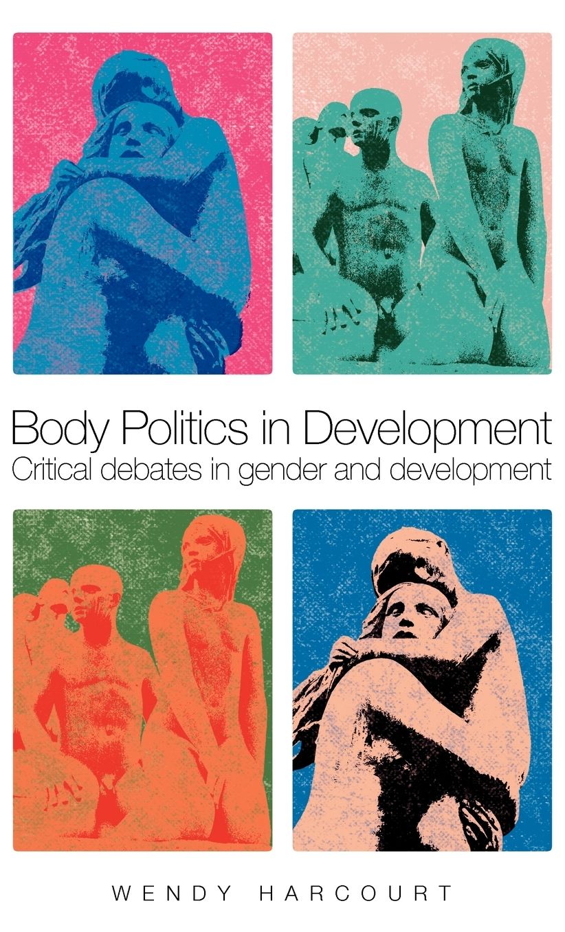 Body Politics in Development: Critical Debates in Gender and Development