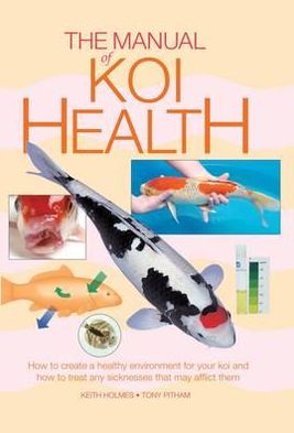 The Manual of Koi Health. Keith Holmes and Tony Pitham