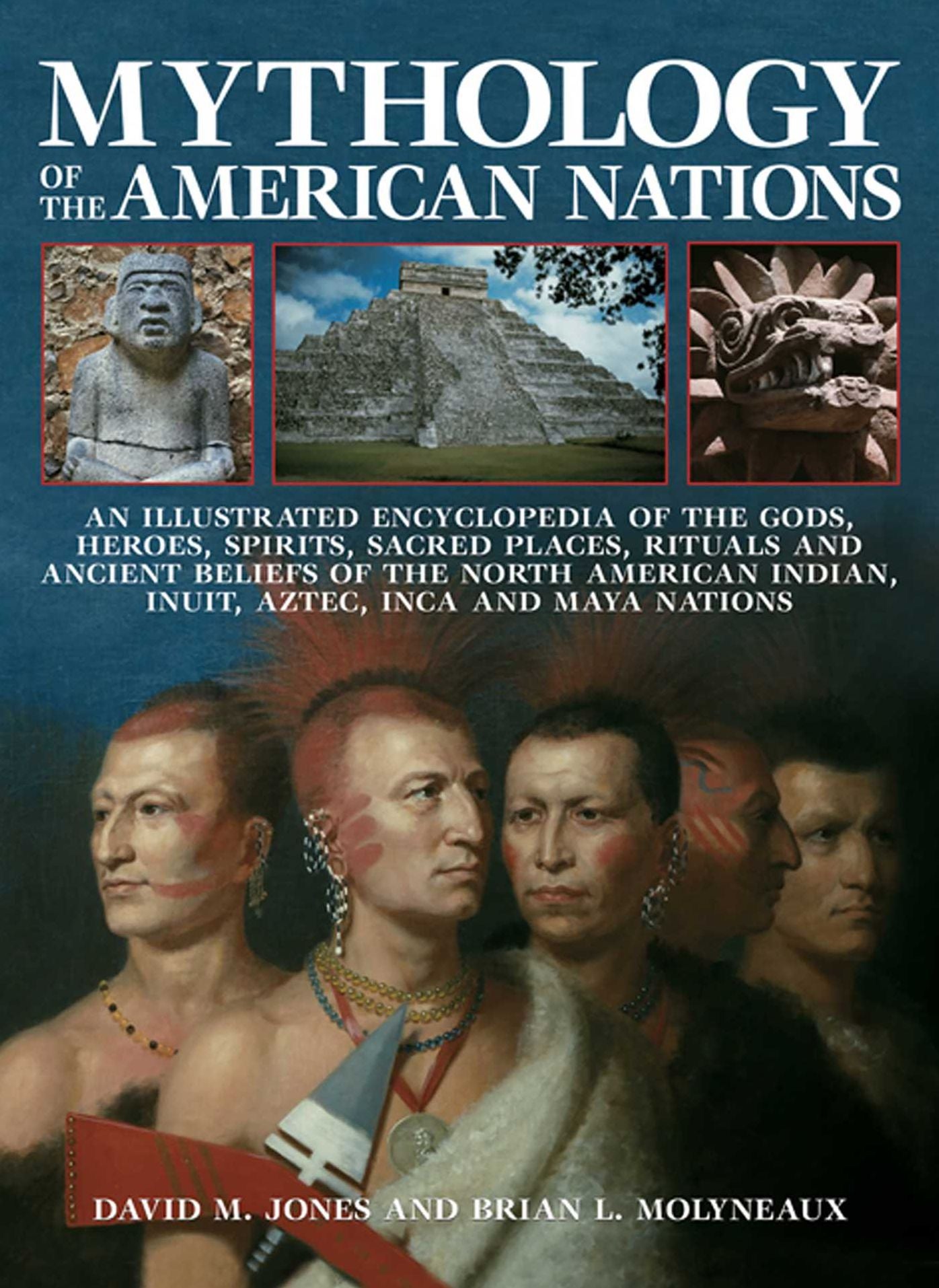 Mythology Of The American Nations: An Illustrated Encyclopedia Of The Gods, Heroes, Spirits, Sacred Places, Rituals And Ancient Beliefs Of The North American Indian, Inuit, Aztec, Inca And Maya Nations