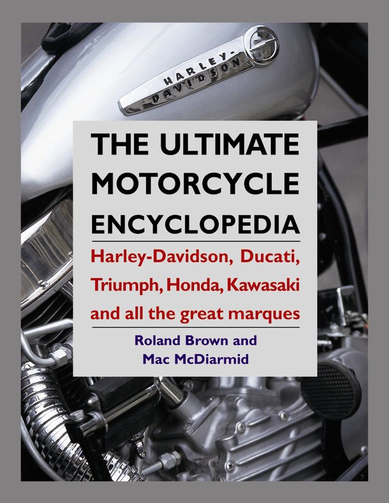The Ultimate Motorcycle Encyclopedia: Harley-Davidson, Ducati, Triumph, Honda, Kawasaki And All The Great Marques