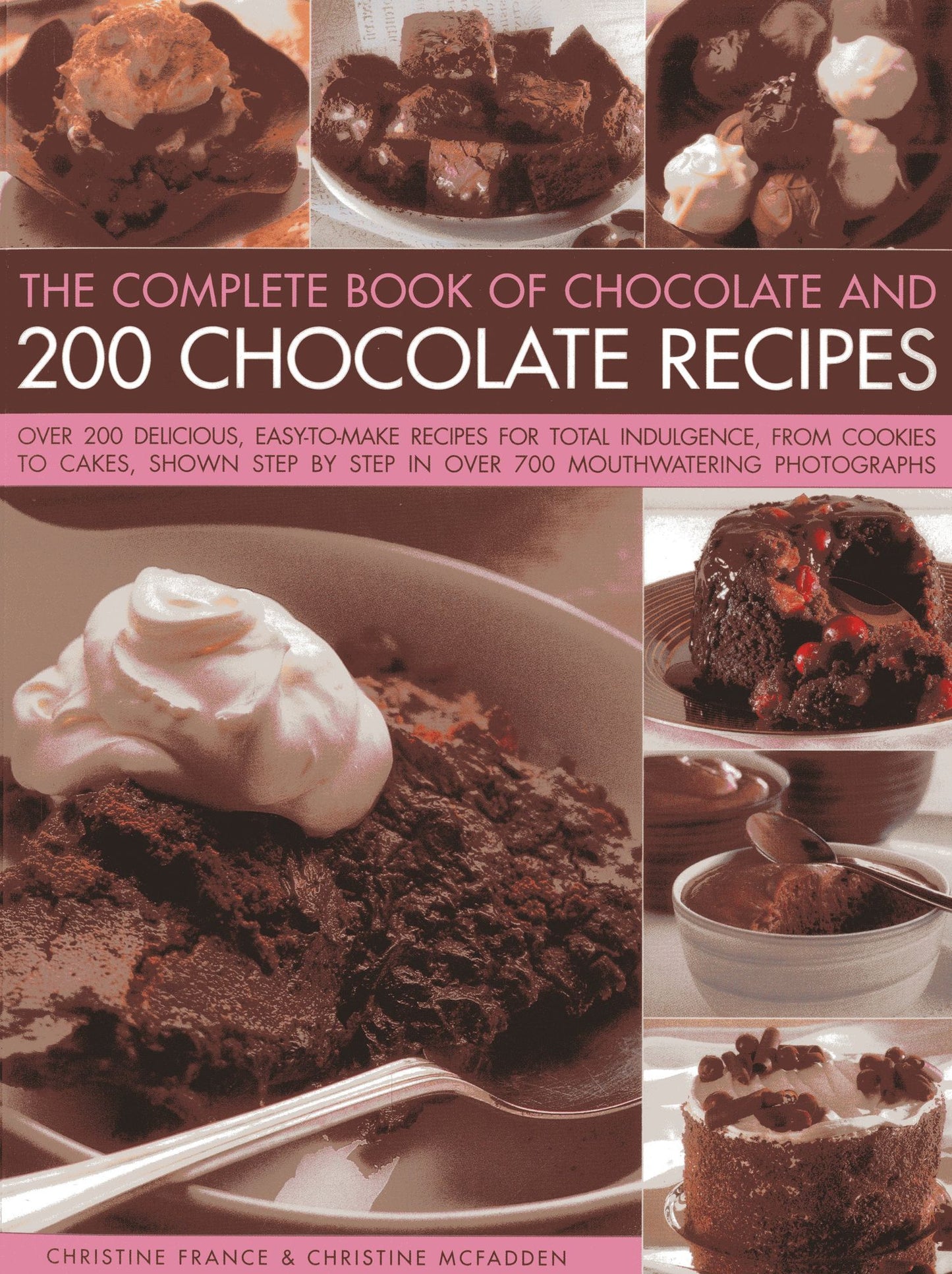 The Complete Book Of Chocolate And 200 Chocolate Recipes: Over 200 Delicious Easy-to-make Recipes For Complete Indulgence, From Cookies To Cakes, Shown Step By Step In Over 700 Mouthwatering Photographs
