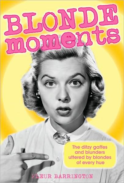 Blonde Moments: The Ditzy Gaffes and Blunders Uttered by Blondes of Every Hue