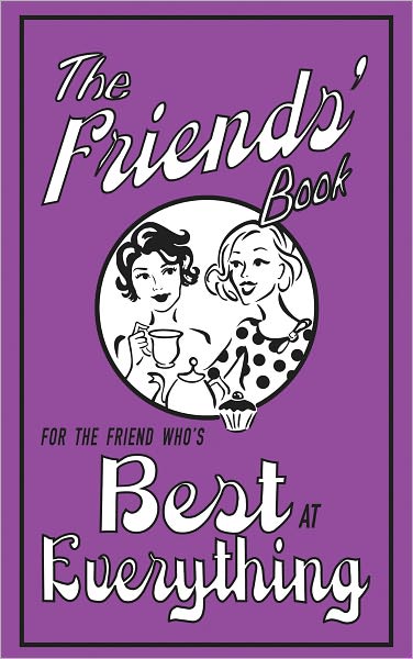 The Friends' Book: For the Friend Who's Best at Everything