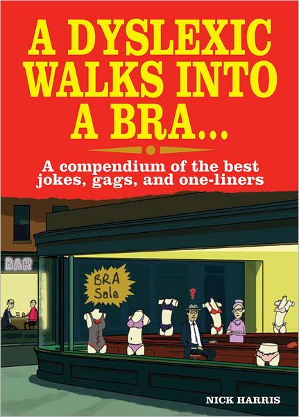 A Dyslexic Walks into a Bra . . .: A Compendium of the Best Jokes, Gags, and One-Liners