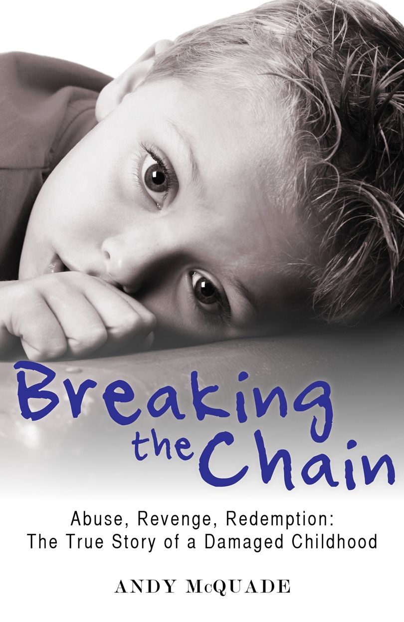 Breaking the Chain: Abuse, Revenge, Redemption - The True Story of a Damaged Childhood